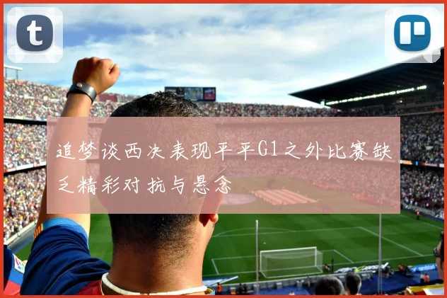 追梦谈西决表现平平G1之外比赛缺乏精彩对抗与悬念